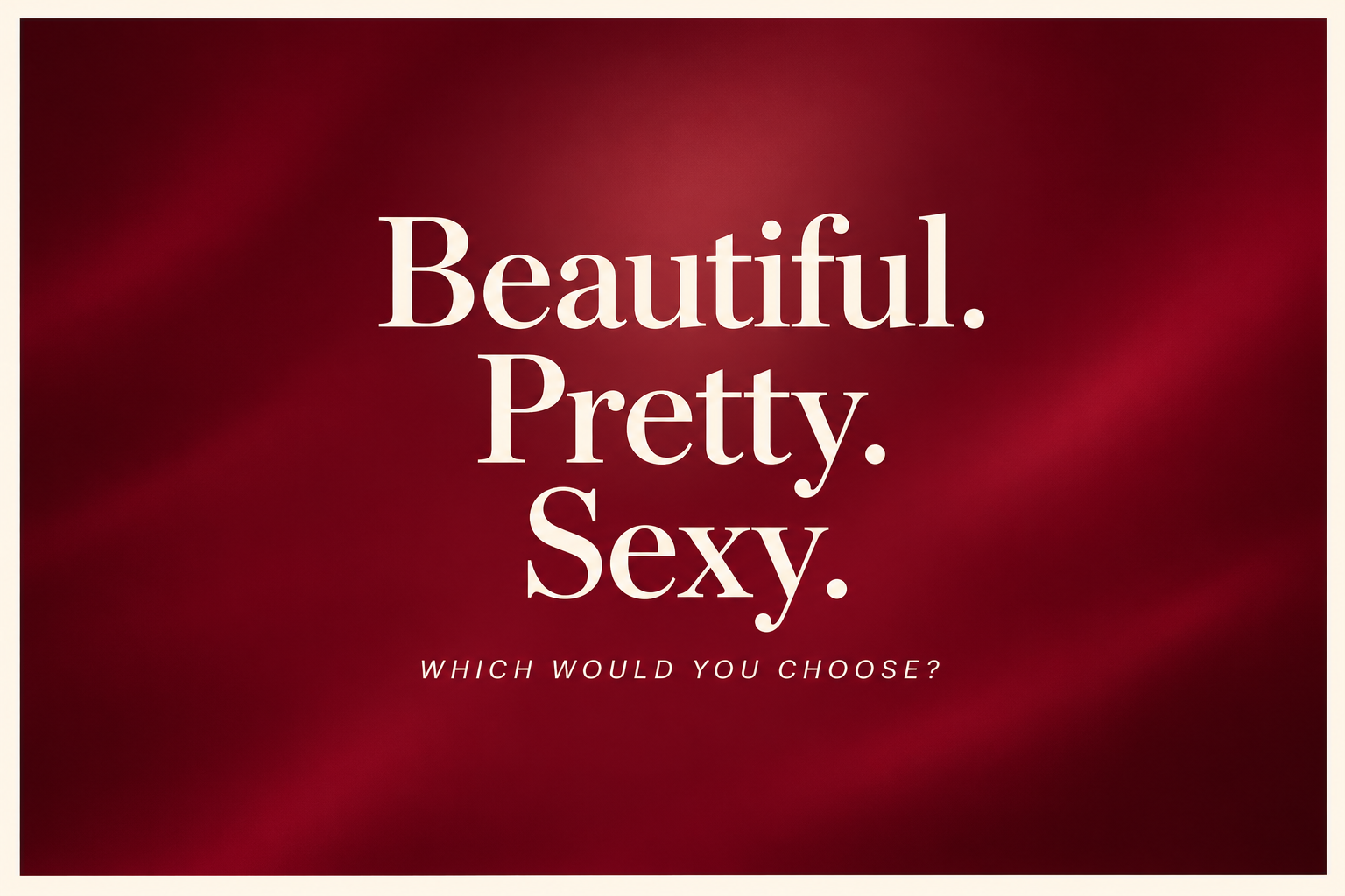 Would You Rather Be Called Beautiful, Pretty or Sexy?